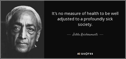 quote-it-s-no-measure-of-health-to-be-well-adjusted-to-a-profoundly-sick-society-jiddu-krishna...jpg