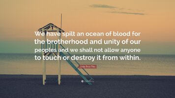 1498317-Josip-Broz-Tito-Quote-We-have-spilt-an-ocean-of-blood-for-the.jpg