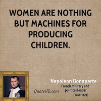211590479-napoleon-bonaparte-leader-women-are-nothing-but-machines-for-producing.jpg
