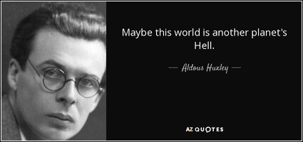 Quote maybe this world is another planet s hell aldous huxley 52 37 67