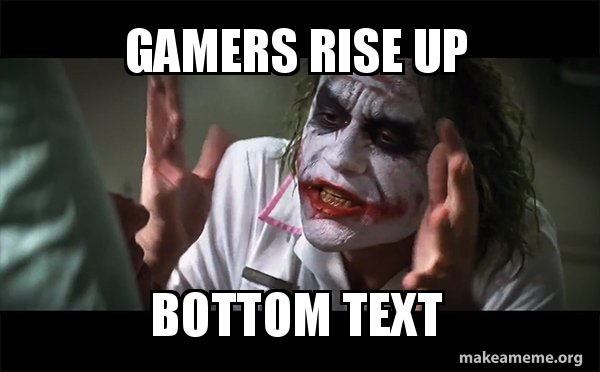 GAMERS RISE UP BOTTOM TEXT - Everyone Loses Their Minds (Joker Mind Loss) |  Make a Meme