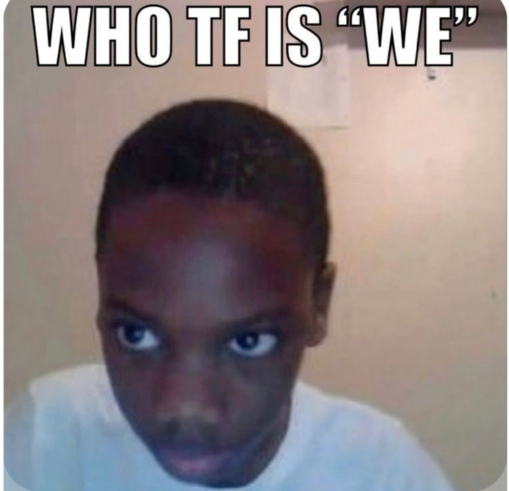 Who's we | Funny pictures, Funny profile pictures, Really funny pictures