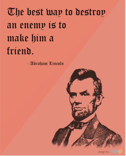 The best way to destroy an enemy is to make him a friend. | Abraham Lincoln  Picture Quotes | Quoteswave | Abraham lincoln quotes, Picture quotes, Quotes