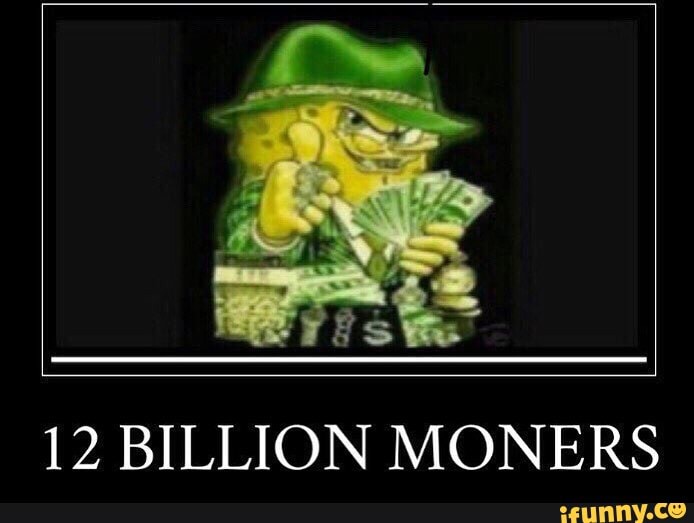 12 BILLION MONERS - iFunny