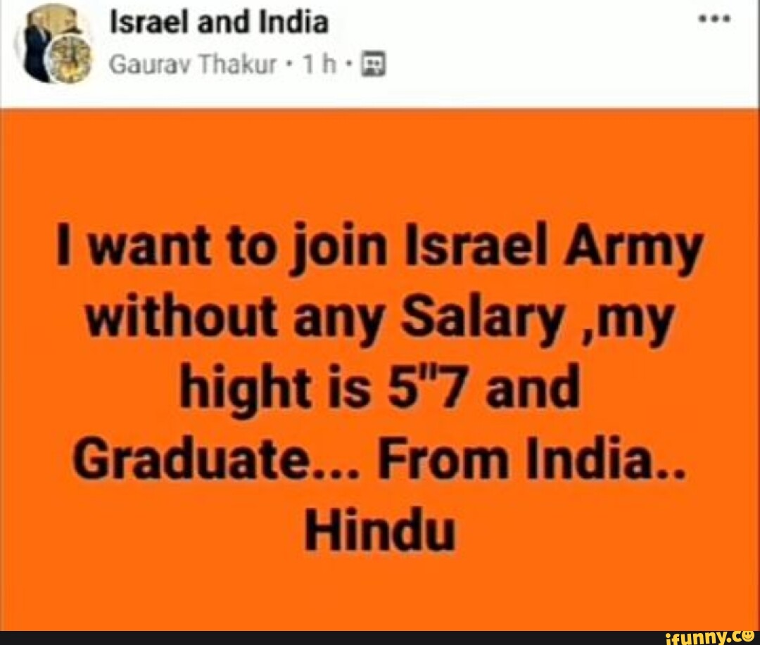 Israel and India Gaurav want to join Israel Army without any Salary ,my  hight is and Graduate... From India.. Hindu - iFunny