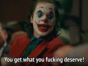 you-get-what-you-deserve.gif