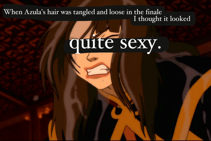 ATLA Confession Box — “When Azula's hair was tangled and loose in the...