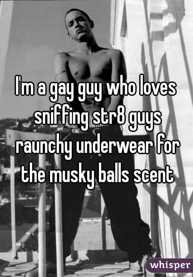 I'm a gay guy who loves sniffing str8 guys raunchy underwear for the musky  balls scent