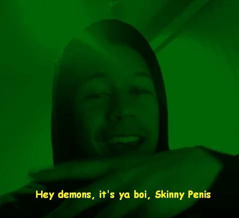 Hey demons, it's ya boi, Skinny Penis