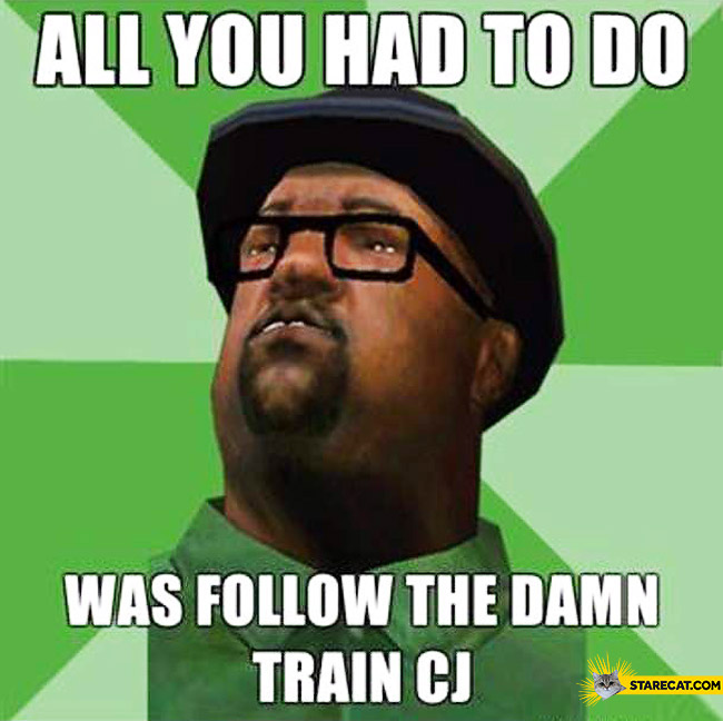 All you had to do was to follow the damn train CJ | StareCat.com