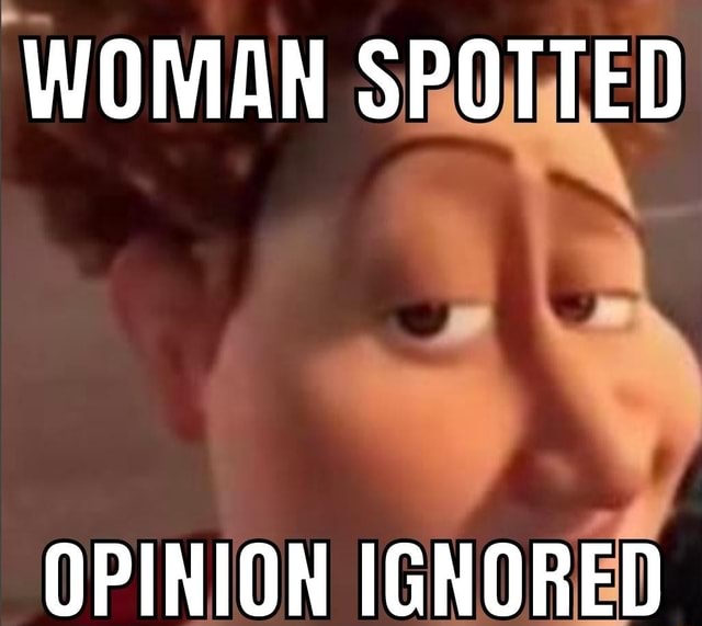 WOMAN SPOTTED OPINION IGNORED - iFunny Brazil