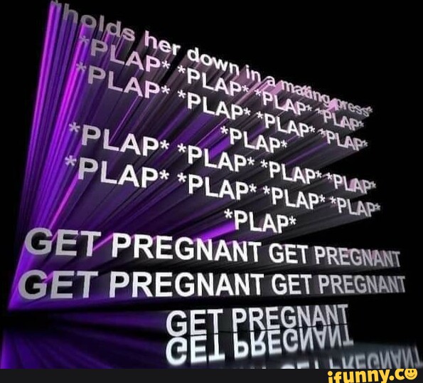 PLAP PLAP PLAP PLAP GET PREGNANT GET PREGNANT GET PREGNANT 4184319042
