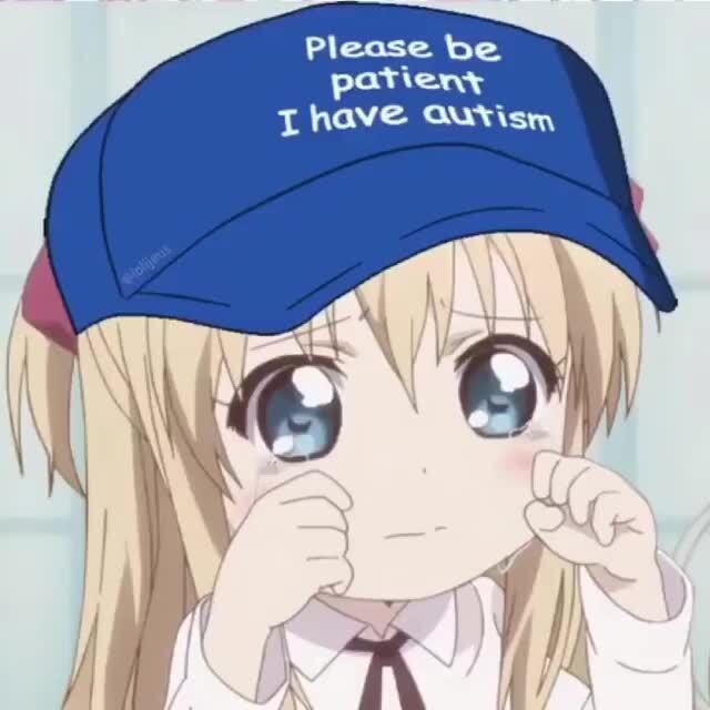 Please be patieny T have autism - iFunny