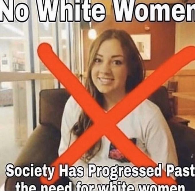 No White Womer Society Has Progressed Past the need for white women Internet meme Photo caption