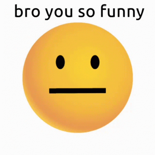 neutral-face-emoji-bro-you-so-funny-n25afcen3sg6eyq9.gif