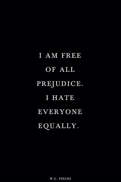 i-am-free-of-all-prejudice-i-hate-everyone-equally-quote-1.jpg