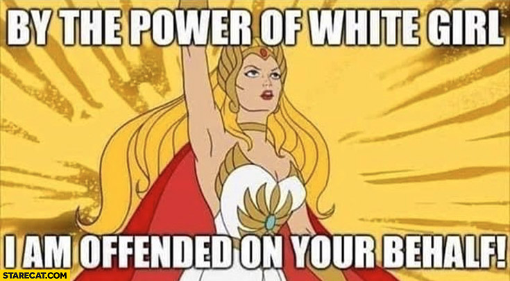 by-the-power-of-white-girl-i-am-offended-on-your-behalf.jpg
