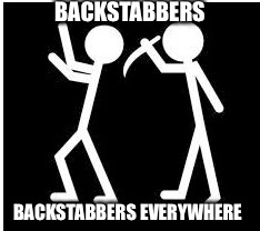 BACKSTABBERS; BACKSTABBERS EVERYWHERE | image tagged in backstabber,memes,not funny,real life | made w/ Imgflip meme maker