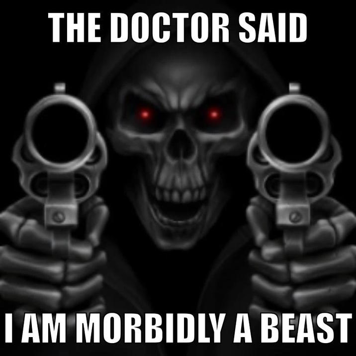 THE DOCTOR SAID I AM MORBIDLY A BEAST THE DOCTOR SAID I AM MORBIDLY A BEAST