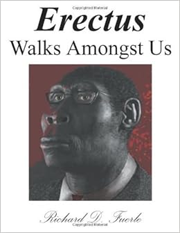 Erectus Walks Amongst Us by Richard D. Fuerle (1-Mar-2008 ... Erectus Walks Amongst Us by Richard D. Fuerle (1-Mar-2008 ...