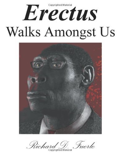 Erectus Walks Amongst Us by Richard D. Fuerle (1-Mar-2008 ... Erectus Walks Amongst Us by Richard D. Fuerle (1-Mar-2008 ...