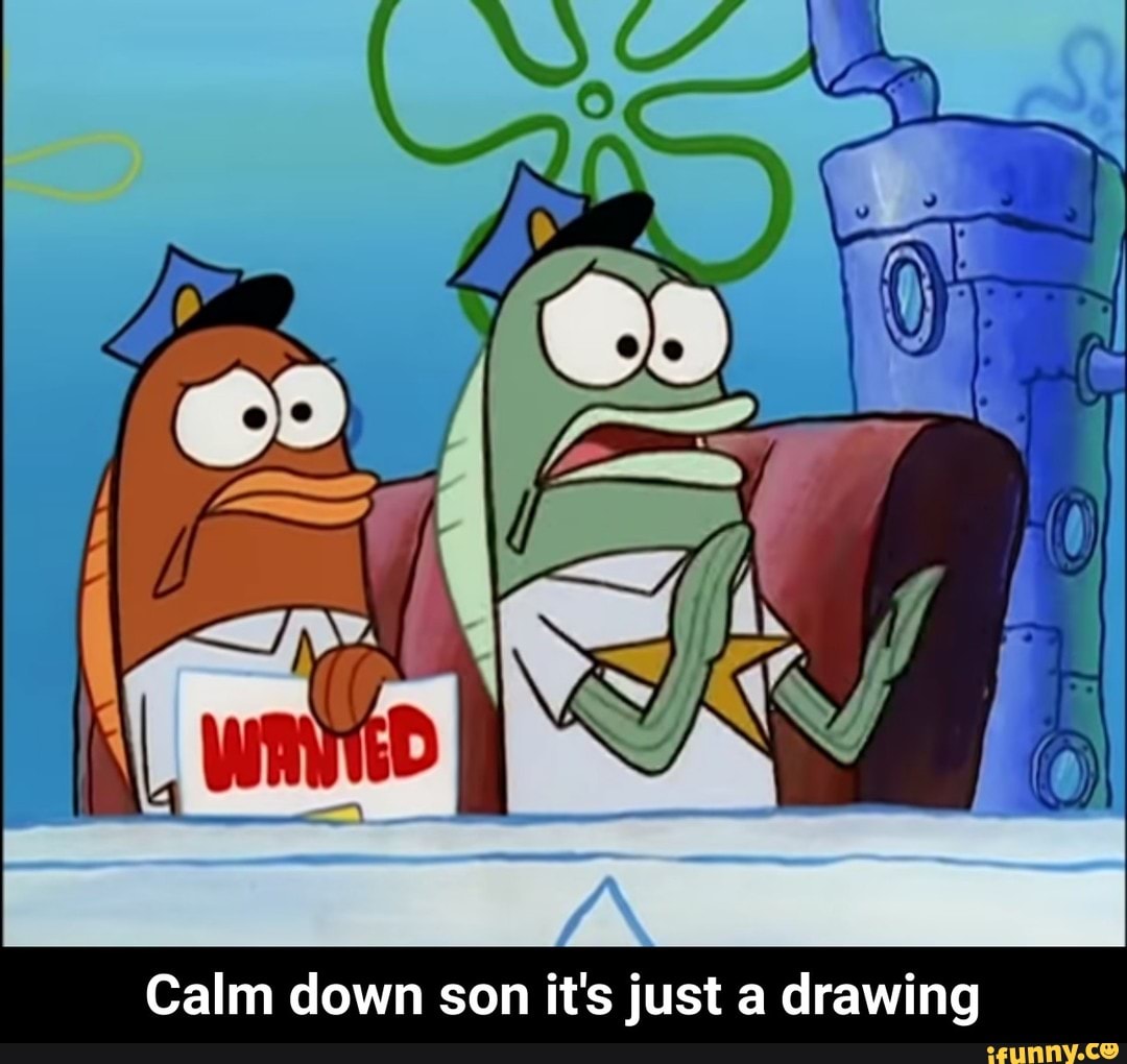 Calm down son it's just a drawing - iFunny :)