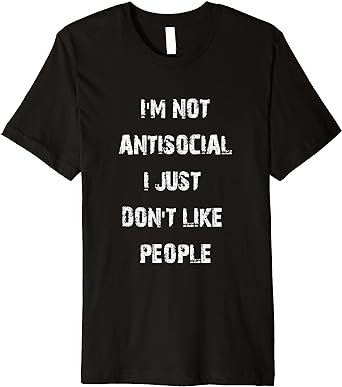 Amazon.com: I'M NOT ANTISOCIAL I JUST DON'T LIKE PEOPLE TEE : Clothing,  Shoes & Jewelry