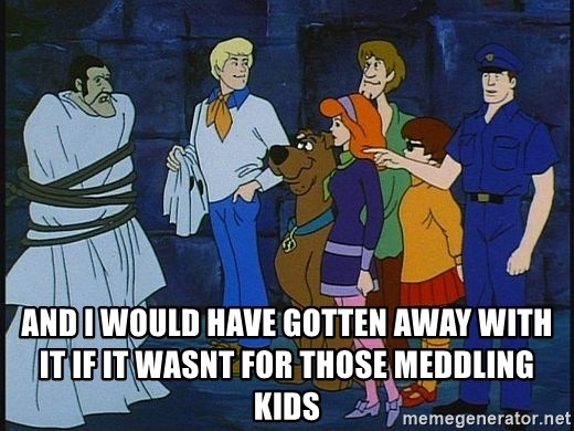 And i would have gotten away with it if it wasnt for those meddling kids -  meddling kids | Meme Generator
