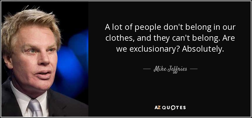 quote-a-lot-of-people-don-t-belong-in-our-clothes-and-they-can-t-belong-are-we-exclusionary-mike-jeffries-107-7-0761.jpg