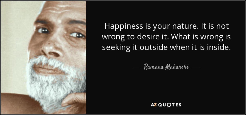 quote-happiness-is-your-nature-it-is-not-wrong-to-desire-it-what-is-wrong-is-seeking-it-outside-ramana-maharshi-45-74-85.jpg