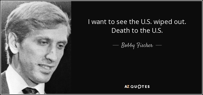quote-i-want-to-see-the-u-s-wiped-out-death-to-the-u-s-bobby-fischer-98-64-39.jpg