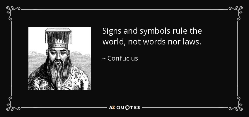 Confucius quote: Signs and symbols rule the world, not words nor laws.