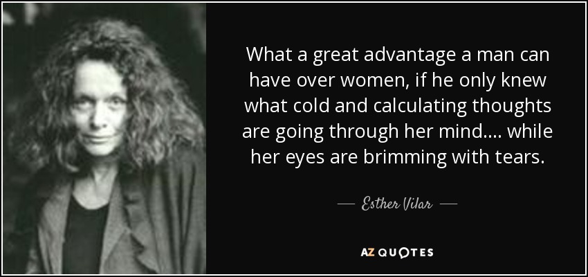 quote-what-a-great-advantage-a-man-can-have-over-women-if-he-only-knew-what-cold-and-calculating-esther-vilar-121-46-76.jpg