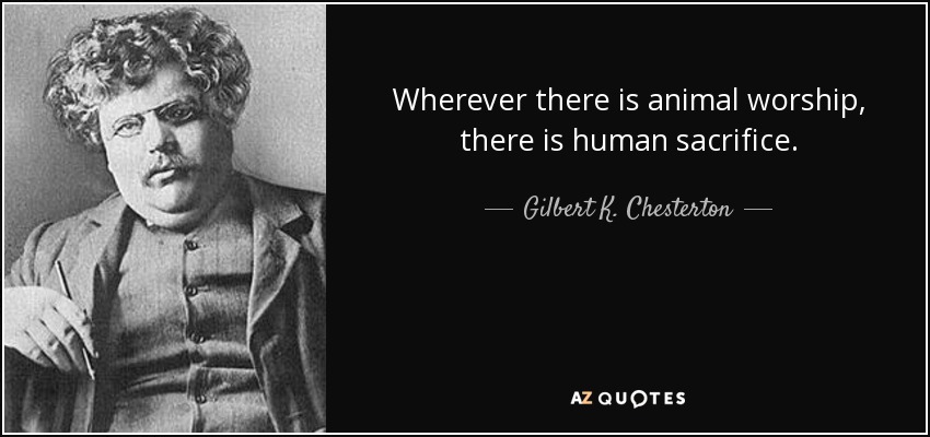 quote-wherever-there-is-animal-worship-there-is-human-sacrifice-gilbert-k-chesterton-93-36-08.jpg
